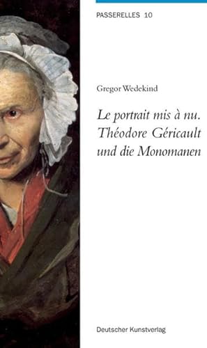 Le portrait mis à nu. Théodore Géricault und die Monomanen (Passerelles, 10)