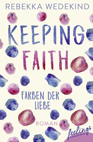 Keeping Faith – Farben der Liebe: Roman (Love Again, Band 1) von Feelings