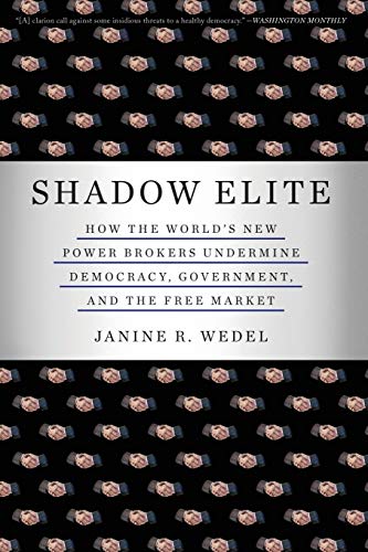 Shadow Elite: HOW THE WORLD'S NEW POWER BROKERS UNDERMINE DEMOCRACY, GOVERNMENT,AND THE FREE MARKET