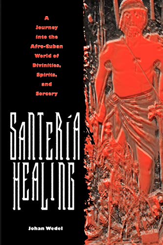 Santeria Healing: A Journey Into the Afro-Cuban World of Divinities, Spirits, and Sorcery (Contemporary Cuba)