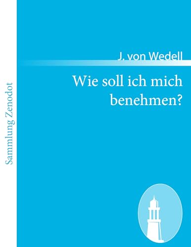 Wie soll ich mich benehmen?: Ein Handbuch des guten Tones und der feinen Lebensart