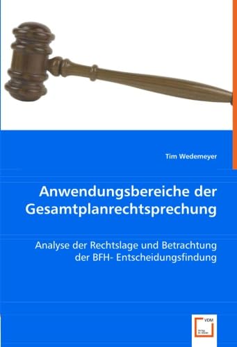 Anwendungsbereiche der Gesamtplanrechtsprechung: Analyse der Rechtslage und Betrachtung der BFH- Entscheidungsfindung Anwendungsbereiche der Gesamtplanrechtsprechung: Analyse der Rechtslage und Betrachtung der BFH- Entscheidungsfindung von VDM Verlag Dr. Müller