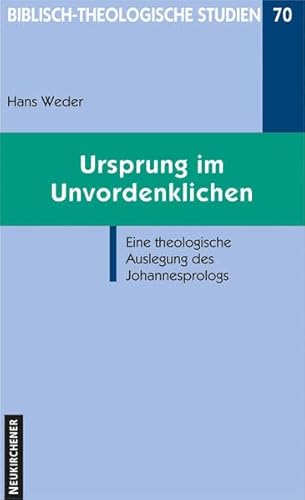 Ursprung im Unvordenklichen: Eine theologische Auslegung des Johannesprologs (Biblisch-Theologische Studien) von Vandenhoeck + Ruprecht