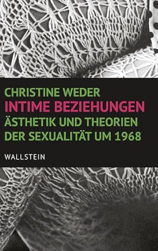 Intime Beziehungen: Ästhetik und Theorien der Sexualität um 1968 von Wallstein