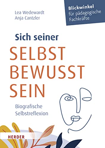 Sich seiner selbst bewusst sein: Biografische Selbstreflexion für pädagogische Fachkräfte Sich seiner selbst bewusst sein: Biografische Selbstreflexion für pädagogische Fachkräfte