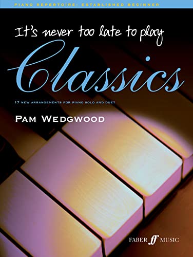 It's Never Too Late to Play Classics: 17 New Arrangements for Piano Solo and Duet (Faber Edition: It's Never Too Late)