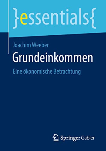 Grundeinkommen: Eine ökonomische Betrachtung (essentials) von Springer