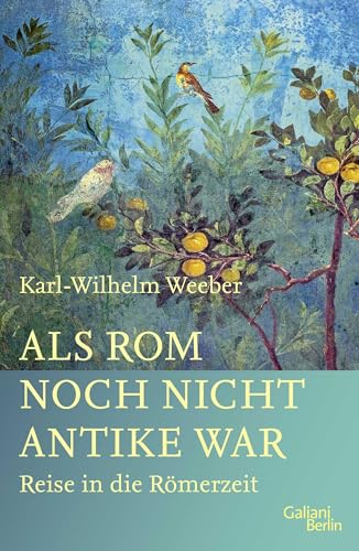 Als Rom noch nicht Antike war: Reise in die Römerzeit von Galiani-Berlin