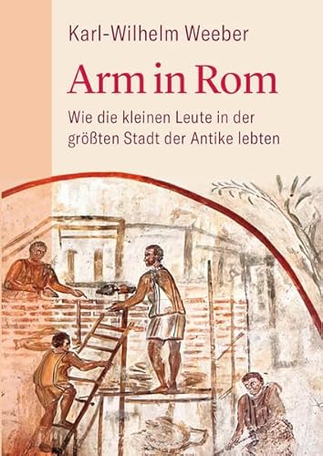 Arm in Rom: Wie die kleinen Leute in der größten Stadt der Antike lebten von Frölich & Kaufmann
