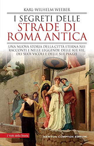 I segreti delle strade di Roma antica. Una nuova storia della Città Eterna nei racconti e nelle leggende delle sue vie, dei suoi vicoli e delle sue piazze (I volti della storia) von Newton Compton Editori