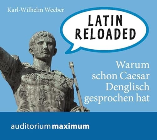 Latin reloaded.: Von wegen Denglisch - Alles nur Latein!: Warum schon Caesar Denglisch gesprochen hat