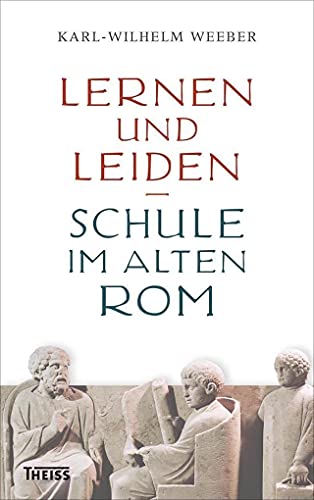 Lernen und Leiden: Schule im Alten Rom Lernen und Leiden: Schule im Alten Rom