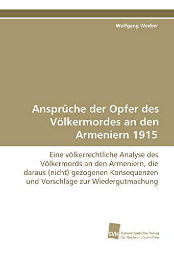 Ansprüche der Opfer des Völkermordes an den Armeniern 1915: Eine völkerrechtliche Analyse des Völkermords an den Armeniern, die daraus (nicht) ... und Vorschläge zur Wiedergutmachung