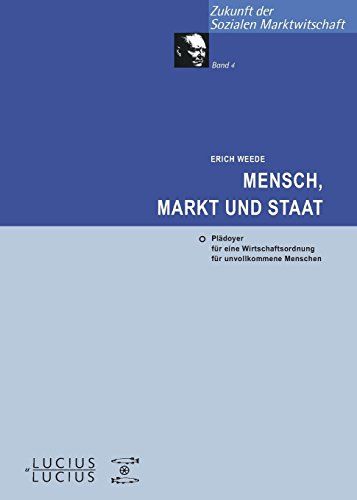 Mensch, Markt und Staat: Plädoyer für eine Wirtschaftsordnung für unvollkommene Menschen (Zukunft der Sozialen Marktwirtschaft, 4, Band 4) von Lucius + Lucius