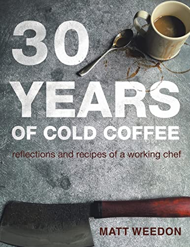 30 Years of Cold Coffee: Reflections and Recipes of a Working Chef von Xlibris UK