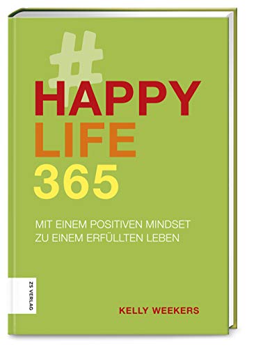 Happy Life 365: Mit einem positiven Mindset zu einem erfüllten Leben
