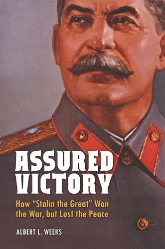 Assured Victory: How "Stalin the Great" Won the War, but Lost the Peace