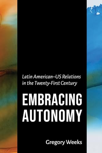 Embracing Autonomy: Latin American-us Relations in the Twenty-first Century (Americas in the World) von University of New Mexico Press