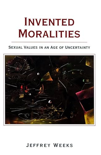 Invented Moralities: Sexual Values in an Age of Uncertainty