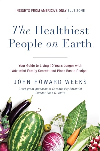 Healthiest People on Earth: Your Guide to Living 10 Years Longer with Adventist Family Secrets and Plant-Based Recipes Healthiest People on Earth: Your Guide to Living 10 Years Longer with Adventist Family Secrets and Plant-Based Recipes