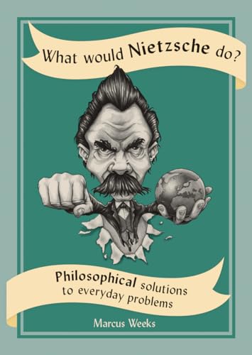 What Would Nietzsche Do?: Philosophical Solutions to Everyday Problems (What Would...do?)