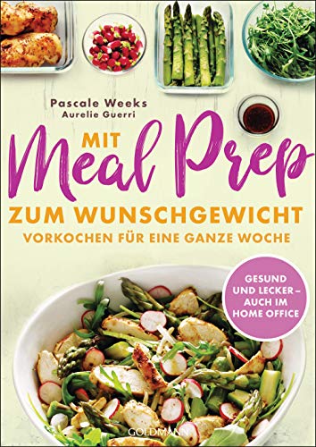 Mit Meal Prep zum Wunschgewicht: Vorkochen für eine ganze Woche – gesund, lecker, ausgewogen Mit Meal Prep zum Wunschgewicht: Vorkochen für eine ganze Woche – gesund, lecker, ausgewogen