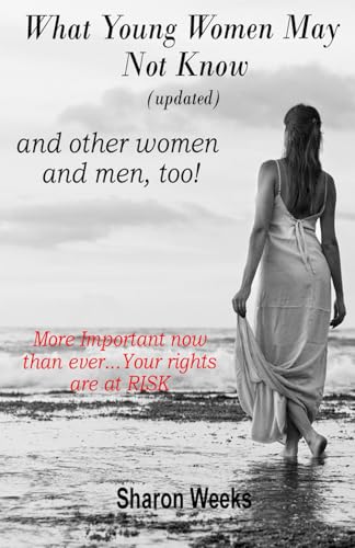 What Young Women May Not Know...and other women and men, too!: More important now than ever! Your rights are at risk! von Independently published
