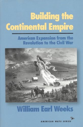 Building the Continental Empire: American Expansion from the Revolution to the Civil War (American Ways Series) von Ivan R. Dee Publisher