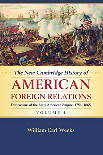 The New Cambridge History of American Foreign Relations: Dimensions of the Early American Empire, 1754-1865