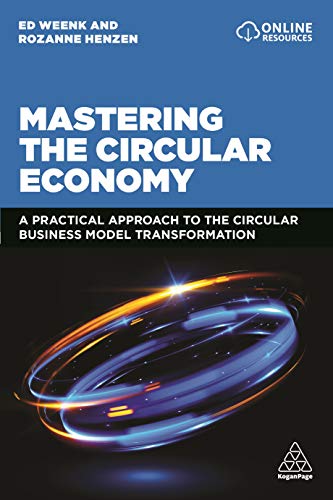 Mastering the Circular Economy: A Practical Approach to the Circular Business Model Transformation Mastering the Circular Economy: A Practical Approach to the Circular Business Model Transformation