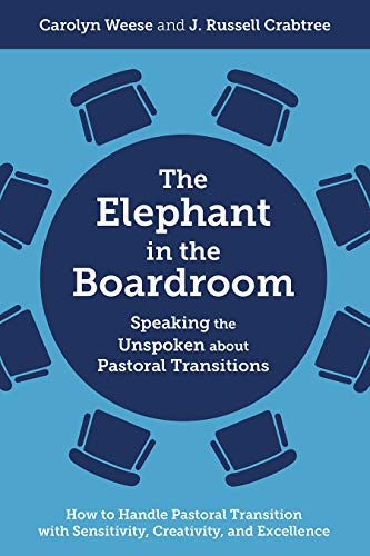 The Elephant in the Boardroom: Speaking the Unspoken About Pastoral Transitions: How to Handle Pastoral Transition With Sensitivity, Creativity, and Excellence