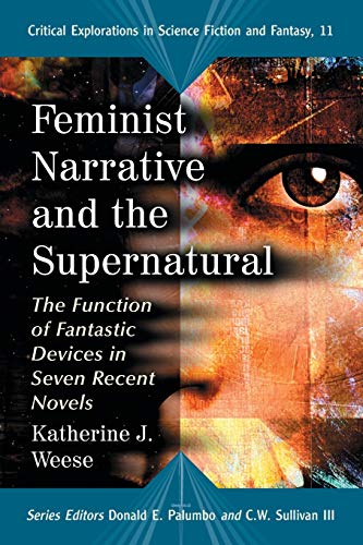 Feminist Narrative and the Supernatural: The Function of Fantastic Devices in Seven Recent Novels (Critical Explorations in Science Fiction and Fantasy, Band 11)