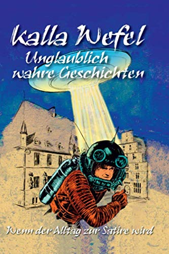 Unglaublich wahre Geschichten: Wenn der Alltag zur Satire wird ... von Independently published