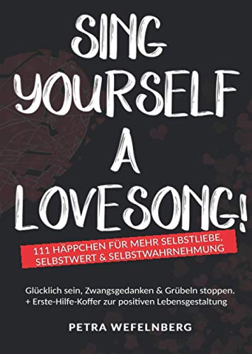 Sing yourself a Lovesong!: 111 Häppchen für mehr Selbstliebe, Selbstwert & Selbstwahrnehmung - Glücklich sein, Zwangsgedanken & Grübeln stoppen. + Erste-Hilfe-Koffer zur positiven Lebensgestaltung von Cherry Media GmbH