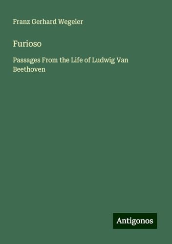 Furioso: Passages From the Life of Ludwig Van Beethoven von Antigonos Verlag