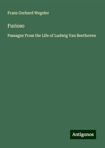 Furioso: Passages From the Life of Ludwig Van Beethoven von Antigonos Verlag