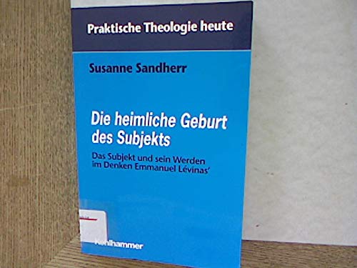 Die heimliche Geburt des Subjekts: Das Subjekt und sein Werden im Denken Emmanuel Lévinas (Praktische Theologie heute) von Kohlhammer