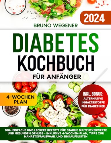 Diabetes Kochbuch für Anfänger: 100+ EINFACHE UND LECKERE REZEPTE FÜR STABILE BLUTZUCKERWERTE UND GESUNDEN GENUSS - INKLUSIVE 4-WOCHEN PLAN, TIPPS ZUR NÄHRSTOFFAUSWAHL UND EINKAUFSLISTEN von Independently published