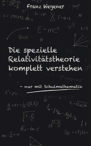 Die spezielle Relativitätstheorie komplett verstehen: nur mit Schulmathematik von Independently published