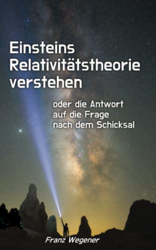 Einsteins Relativitätstheorie verstehen: oder die Antwort auf die Frage nach dem Schicksal von Independently published