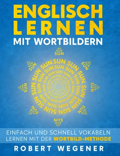 Englisch lernen mit Wortbildern: Einfach und schnell Vokabeln lernen mit der Wortbild-Methode (Wortschatz besser lernen für Kinder und Erwachsene - Neue Wege)