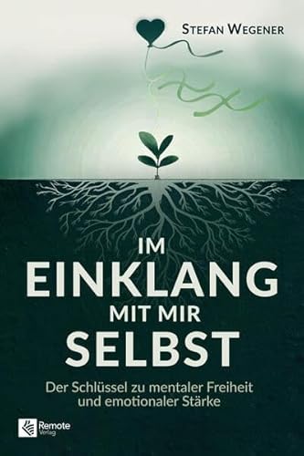 Im Einklang mit mir selbst: Der Schlüssel zu mentaler Freiheit und emotionaler Stärke von Remote Verlag