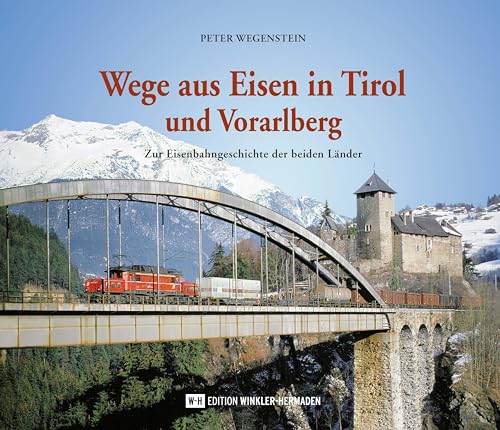 Wege aus Eisen in Tirol und Vorarlberg: Zur Eisenbahngeschichte der beiden Länder von Edition Winkler-Hermaden