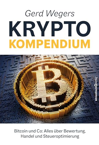 Gerd Wegers Krypto-Kompendium: Bitcoin und Co: Alles über Bewertung, Handel und Steueroptimierung