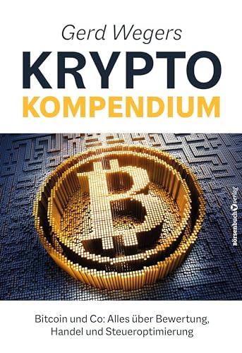 Gerd Wegers Krypto-Kompendium: Bitcoin und Co: Alles über Bewertung, Handel und Steueroptimierung von Börsenbuchverlag