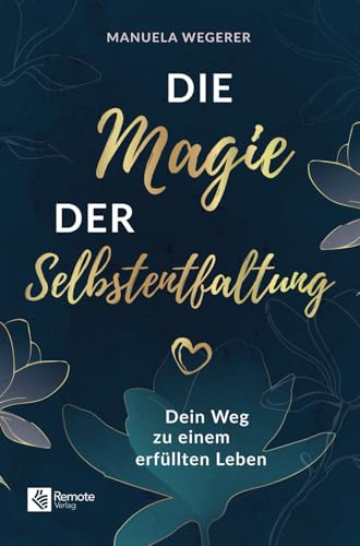 Die Magie der Selbstentfaltung: Dein Weg zu einem erfüllten Leben Die Magie der Selbstentfaltung: Dein Weg zu einem erfüllten Leben von Remote Verlag