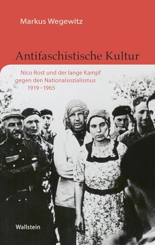 Antifaschistische Kultur: Nico Rost und der lange Kampf gegen den Nationalsozialismus 1919-1965 (Buchenwald und Mittelbau-Dora - Forschungen und Reflexionen)