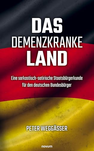 Das demenzkranke Land: Eine sarkastisch-satirische Staatsbürgerkunde für den deutschen Bundesbürger von novum pro