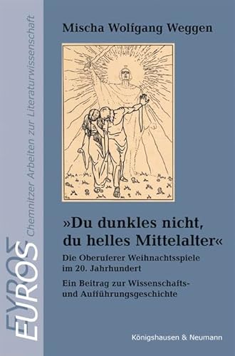 »Du dunkles nicht, du helles Mittelalter«: Die Oberuferer Weihnachtsspiele im 20. Jahrhundert. Ein Beitrag zur Wissenschafts- und ... Arbeiten zur Literaturwissenschaft) von Königshausen u. Neumann