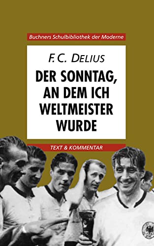 Buchners Schulbibliothek der Moderne / Delius, Der Sonntag, an dem ich Weltmeister wurde: Text & Kommentar: Text und Kommentar (Buchners Schulbibliothek der Moderne: Text & Kommentar)